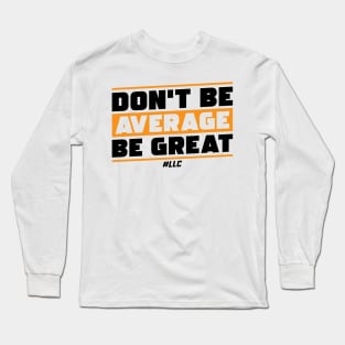 Don't Be Average, Be Great. Black Text. Be Better. Improve. Long Sleeve T-Shirt